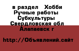  в раздел : Хобби. Ручные работы » Субкультуры . Свердловская обл.,Алапаевск г.